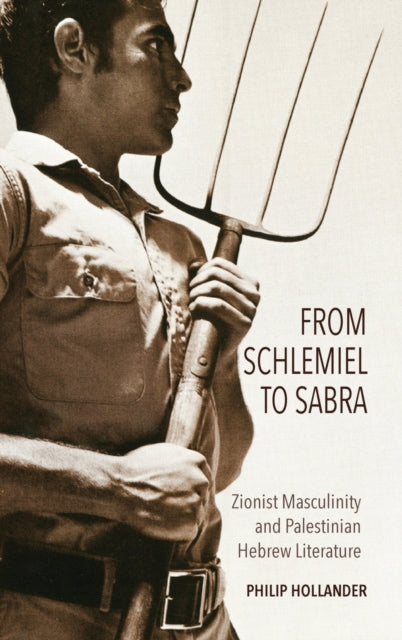 From Schlemiel to Sabra - Zionist Masculinity and Palestinian Hebrew Literature