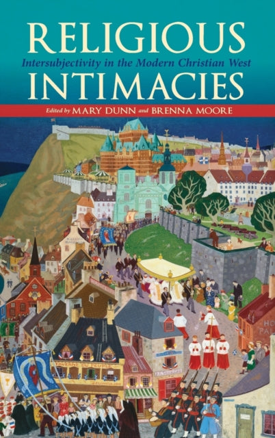 Religious Intimacies - Intersubjectivity in the Modern Christian West