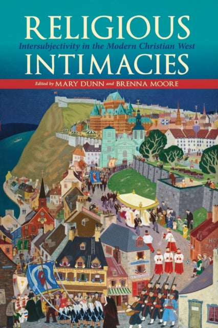 Religious Intimacies - Intersubjectivity in the Modern Christian West