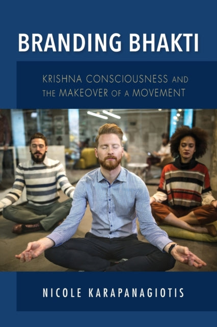 Branding Bhakti - Krishna Consciousness and the Makeover of a Movement