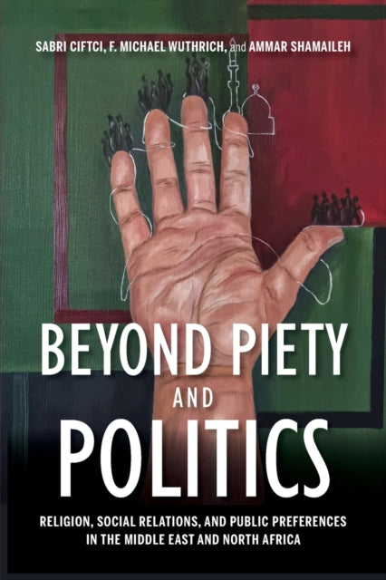 Beyond Piety and Politics - Religion, Social Relations, and Public Preferences in the Middle East and North Africa