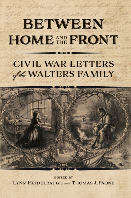 Between Home and the Front - Civil War Letters of the Walters Family