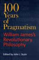 100 Years of Pragmatism: William James's Revolutionary Philosophy