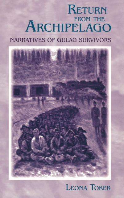 Return from the Archipelago: Narratives of Gulag Survivors