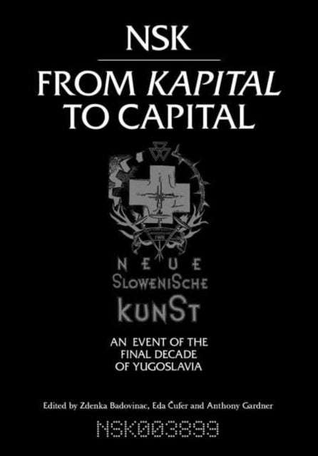 NSK from Kapital to Capital: Neue Slowenische Kunst- An Event of the Final Decade of Yugoslavia
