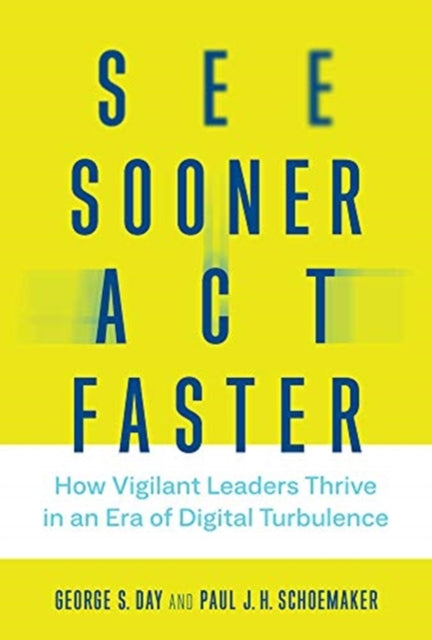 See Sooner, Act Faster - How Vigilant Leaders Thrive in an Era of Digital Turbulence