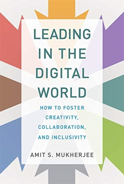 Leading in the Digital World - How to Foster Creativity, Collaboration, and Inclusivity