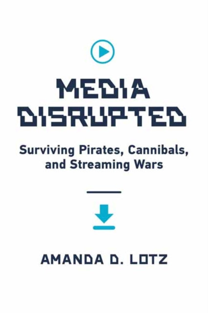 Media Disrupted - Surviving Pirates, Cannibals, and Streaming Wars