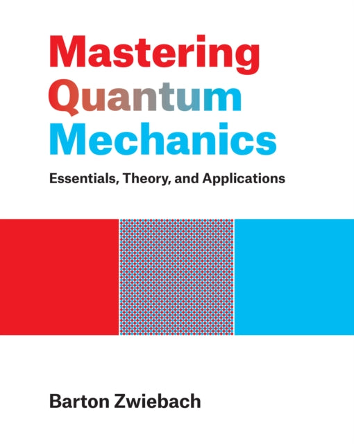 Mastering Quantum Mechanics - Essentials, Theory, and Applications