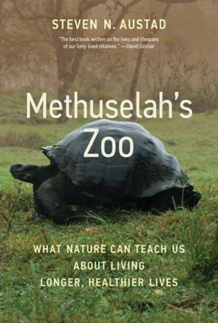 Methuselah's Zoo - What Nature Can Teach Us about Living Longer, Healthier Lives