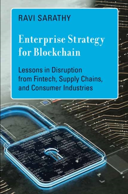 Enterprise Strategy for Blockchain - Lessons in Disruption from Fintech, Supply Chains, and Consumer Industries