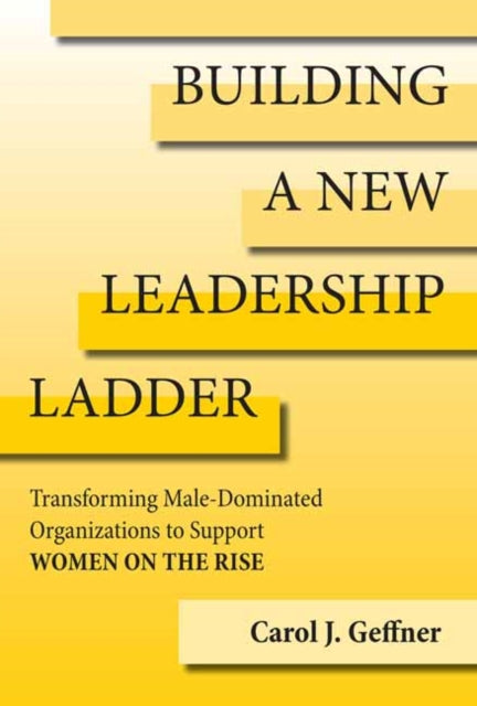 Building A New Leadership Ladder - Transforming Male-Dominated Organizations to Support Women on the Rise