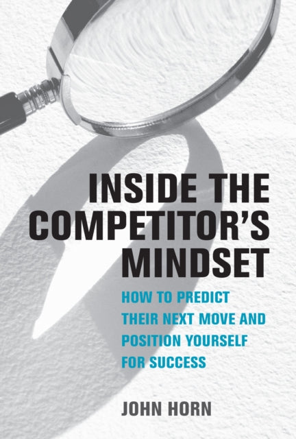 Inside the Competitor's Mindset - How to Predict Their Next Move and Position Yourself for Success