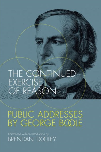 The Continued Exercise of Reason - Public Addresses by George Boole