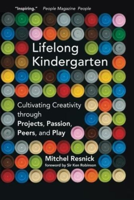 Lifelong Kindergarten: Cultivating Creativity through Projects, Passion, Peers, and Play