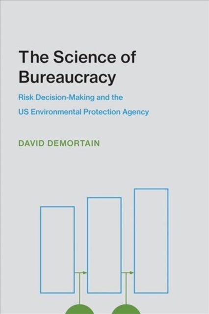 The Science of Bureaucracy - Risk Decision-Making and the US Environmental Protection Agency