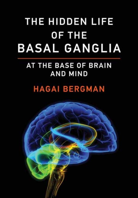 The Hidden Life of the Basal Ganglia - At the Base of Brain and Mind