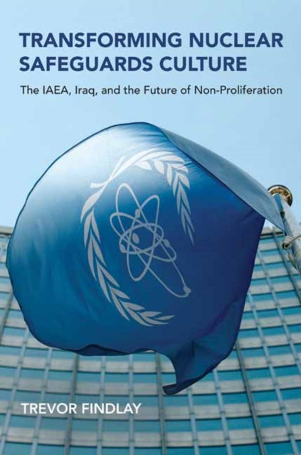 Transforming Nuclear Safeguards Culture - The IAEA, Iraq, and the Future of Non-Proliferation