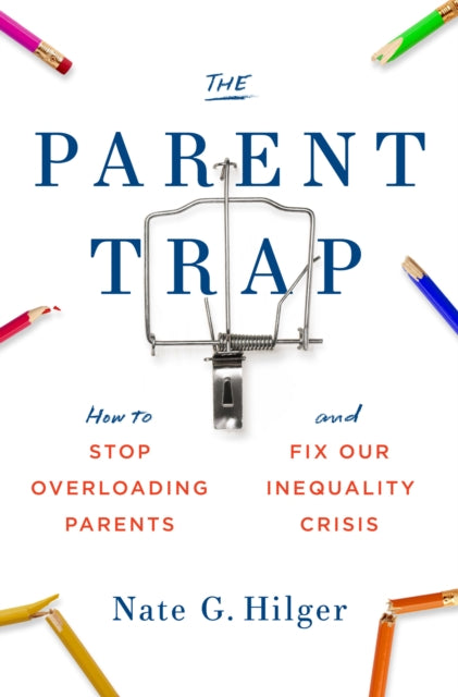 The Parent Trap - How to Stop Overloading Parents and Fix Our Inequality Crisis