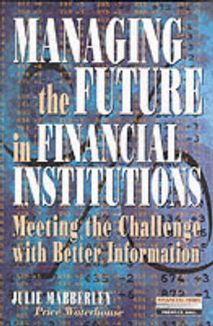 Managing the Future in Financial Institutions: Meeting the Challenge with Better Information