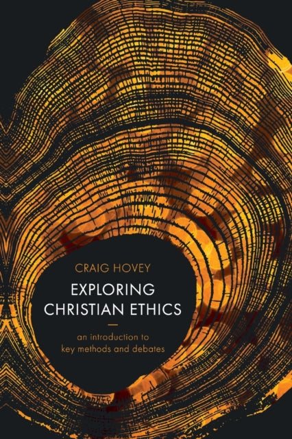 Exploring Christian Ethics - An Introduction to Key Methods and Debates
