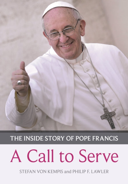 A Call to Serve: The Inside Story of Pope Francis  -  Who He is, How He Lives, What He Asks