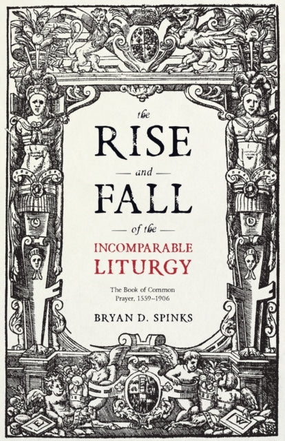 The Rise and Fall of the Incomparable Liturgy: The Book Of Common Prayer, 1559-1906