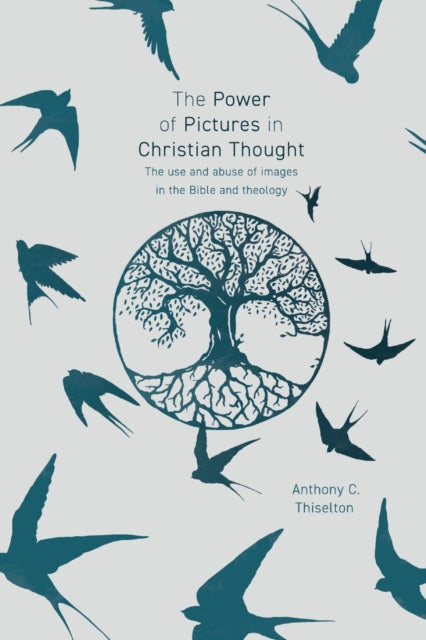 The Power of Pictures in Christian Thought - The Use and Abuse of Images in the Bible and Theology