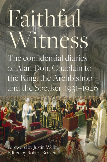 Faithful Witness - The Confidential Diaries of Alan Don, Chaplain to the King, the Archbishop and the Speaker, 1931-1946