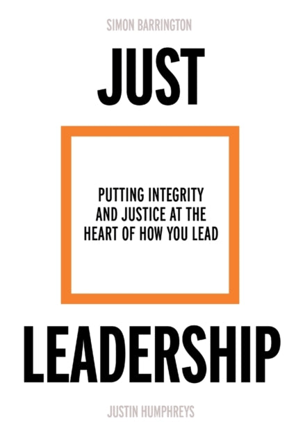 Just Leadership - Putting Integrity and Justice at the Heart of How You Lead