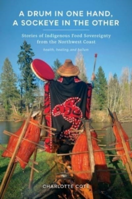 A Drum in One Hand, a Sockeye in the Other - Stories of Indigenous Food Sovereignty from the Northwest Coast