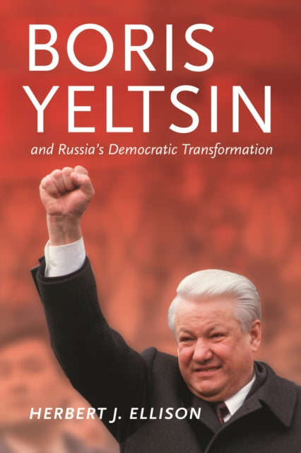 Boris Yeltsin and Russia’s Democratic Transformation