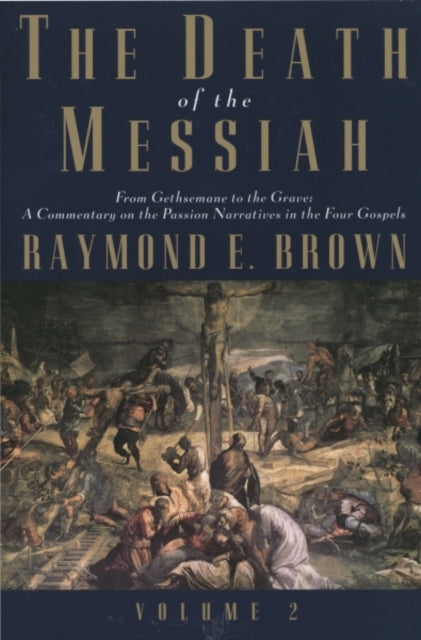 The Death of the Messiah, From Gethsemane to the Grave, Volume 2: A Commentary on the Passion Narratives in the Four Gospels