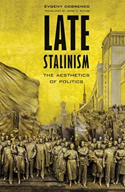 LATE STALINISM: THE AESTHETICS OF POLITICS