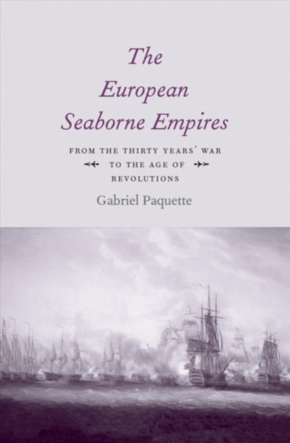 The European Seaborne Empires - From the Thirty Years' War to the Age of Revolutions