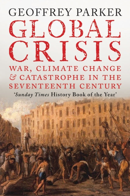 Global Crisis: War, Climate Change and Catastrophe in the Seventeenth Century