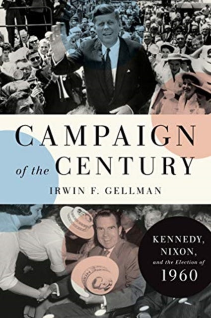 Campaign of the Century - Kennedy, Nixon, and the Election of 1960