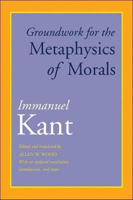 Groundwork for the Metaphysics of Morals - With an Updated Translation, Introduction, and Notes