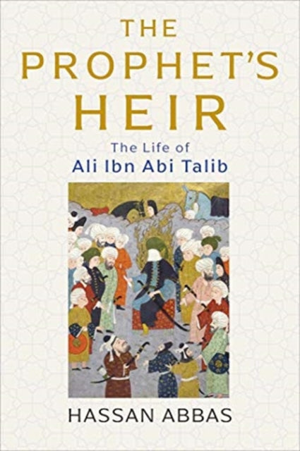 The Prophet's Heir - The Life of Ali Ibn Abi Talib