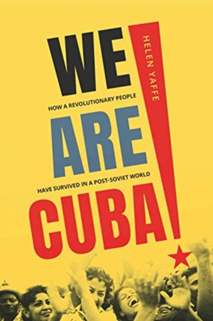 We Are Cuba! - How a Revolutionary People Have Survived in a Post-Soviet World