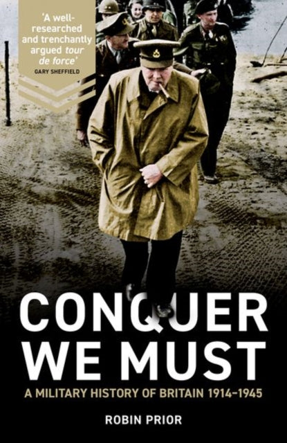 Conquer We Must - A Military History of Britain, 1914-1945