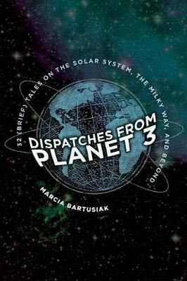 Dispatches from Planet 3 - Thirty-Two (Brief) Tales on the Solar System, the Milky Way, and Beyond