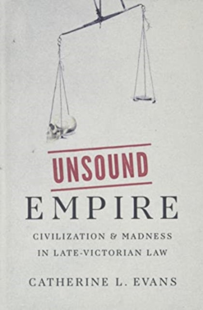 Unsound Empire - Civilization and Madness in Late-Victorian Law