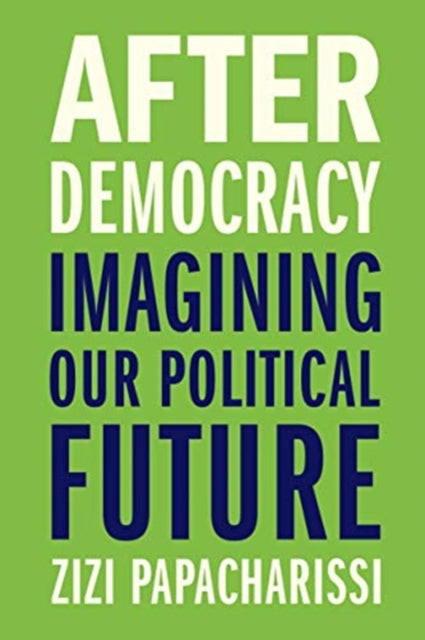 AFTER DEMOCRACY: IMAGINING OUR POLITICAL FUTURE