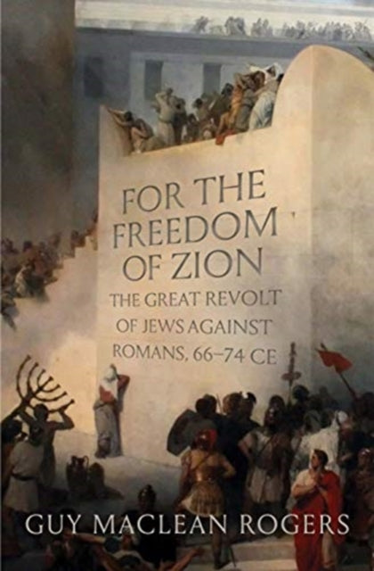 For the Freedom of Zion - The Great Revolt of Jews against Romans, 66-74 CE