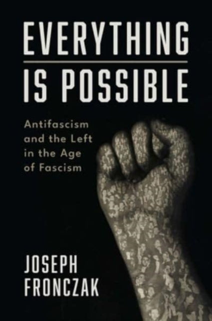 Everything Is Possible - Antifascism and the Left in the Age of Fascism