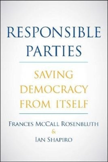 RESPONSIBLE PARTIES: SAVING DEMOCRACY FROM ITSELF