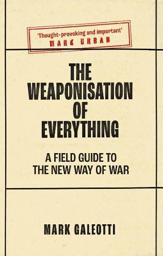 The Weaponisation of Everything - A Field Guide to the New Way of War