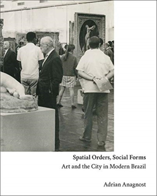 Spatial Orders, Social Forms - Art and the City in Modern Brazil