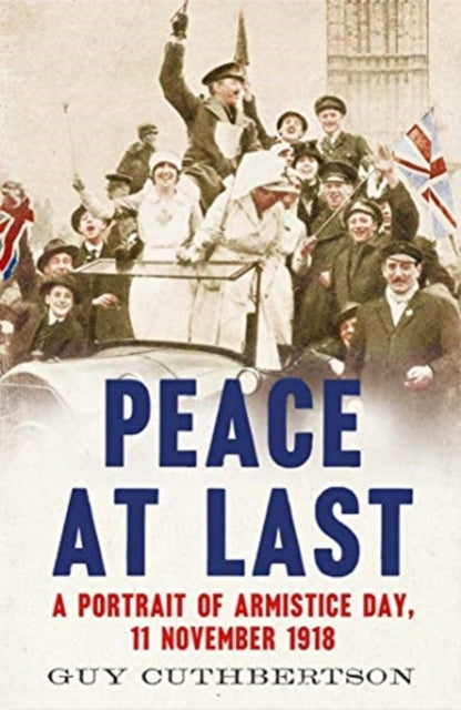 Peace at Last - A Portrait of Armistice Day, 11 November 1918